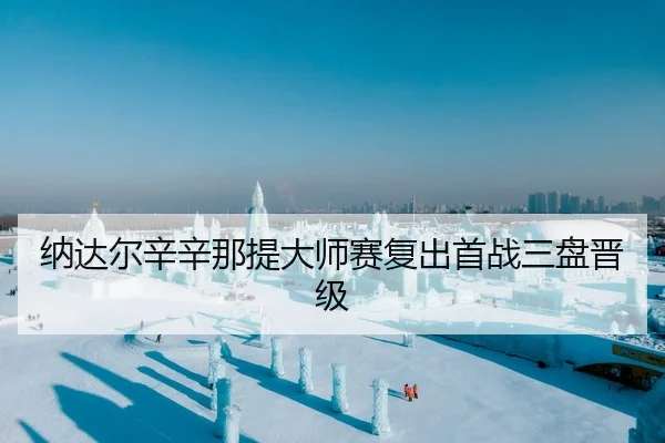 纳达尔辛辛那提大师赛复出首战三盘晋级